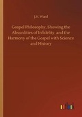 Cover: Gospel Philosophy, Showing the Absurdities of Infidelity, and the Harmony of the Gospel with Science and History - Outlook Verlag
