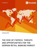 Cover: The Rise of FinTech. Threats and Opportunities for the German Retail Banking Market - GRIN Verlag