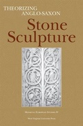 Cover: Theorizing Anglo-Saxon Stone Sculpture - West Virginia University Press