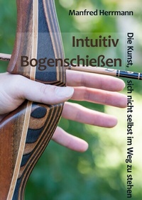 Abbildung von: Intuitiv Bogenschießen - Die Kunst, sich nicht selbst im Weg zu stehen - epubli