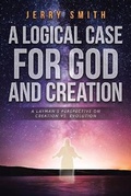 Cover: A Logical Case For God And Creation - Christian Faith