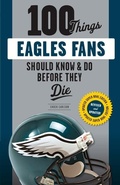 Cover: 100 Things Eagles Fans Should Know & Do Before They Die - Triumph Books