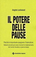 Cover: Il potere delle pause. Perch&eacute; &egrave; importante spegnere l'interruttore. Metodi concreti per avere momenti di rallentamento nel mondo frenetico e iperconnesso - Crescita personale;Tecniche Nuove