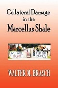 Cover: Collateral Damage in the Marcellus Shale - Greeley & Stone, Publishers, LLC