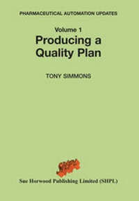Enlarge image Cover: Pharmaceutical Automation Updates: Producing a Quality Plan v. 1 - Sue Horwood Publishing Limited (SHPL)