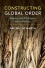 Cover: Constructing Global Order - Cambridge University Press