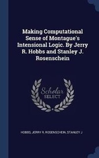 Enlarge image Cover: Making Computational Sense of Montague's Intensional Logic. By Jerry R. Hobbs and Stanley J. Rosenschein - Sagwan Press