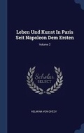 Cover: Leben Und Kunst In Paris Seit Napoleon Dem Ersten; Volume 2 - Sagwan Press