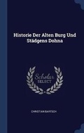 Cover: Historie Der Alten Burg Und Staedgens Dohna - Sagwan Press