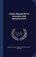 Cover: Patent Manuel [!] For Inventors And Manufacturers - Sagwan Press