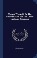 Cover: Things Wrought By The United Crafts For The Cobb-eastman Company - Sagwan Press