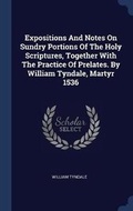 Bild: Expositions And Notes On Sundry Portions Of The Holy Scriptures, Together With The Practice Of Prelates. By William Tyndale, Martyr 1536 - Sagwan Press