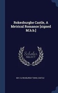 Cover: Rokesburghe Castle, A Metrical Romance [signed M.h.b.] - Sagwan Press
