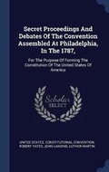 Cover: Secret Proceedings And Debates Of The Convention Assembled At Philadelphia, In The 1787, - Sagwan Press