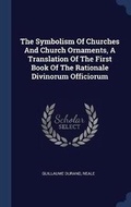 Cover: The Symbolism Of Churches And Church Ornaments, A Translation Of The First Book Of The Rationale Divinorum Officiorum - Sagwan Press