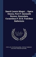 Cover: Sancti Leonis Magni ... Opera Omnia, Post P. Quesnelli Recens. Emendata, Curantibus P. Et H. Fratribus Balleriniis - Sagwan Press