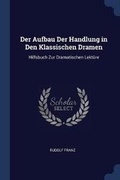 Cover: Der Aufbau Der Handlung in Den Klassischen Dramen - Sagwan Press