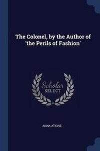 Enlarge image Cover: The Colonel, by the Author of 'the Perils of Fashion' - Sagwan Press