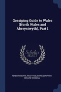 Cover: Gossiping Guide to Wales (North Wales and Aberystwyth), Part 1 - Sagwan Press