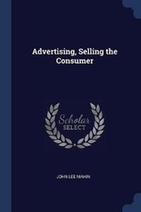 Enlarge image Cover: Advertising, Selling the Consumer - Sagwan Press