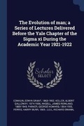 Cover: The Evolution of Man; A Series of Lectures Delivered Before the Yale Chapter of the SIGMA XI During the Academic Year 1921-1922 - Sagwan Press