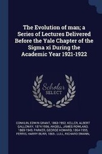 Enlarge image Cover: The Evolution of Man; A Series of Lectures Delivered Before the Yale Chapter of the SIGMA XI During the Academic Year 1921-1922 - Sagwan Press