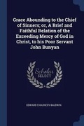 Cover: Grace Abounding to the Chief of Sinners; or, A Brief and Faithful Relation of the Exceeding Mercy of God in Christ, to his Poor Servant John Bunyan - Sagwan Press