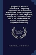 Cover: Cyclopedia of American Horticulture, Comprising Suggestions for Cultivation of Horticultural Plants, Descriptions of the Species of Fruits, Vegetables, Flowers and Ornamental Plants Sold in the United States and Canada, Together With Geographical and Biog - Sagwan Press