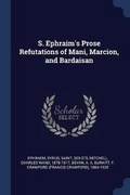Cover: S. Ephraim's Prose Refutations of Mani, Marcion, and Bardaisan - Sagwan Press
