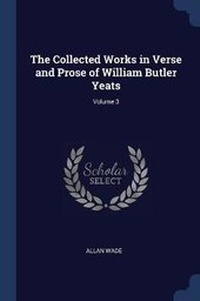 Enlarge image Cover: The Collected Works in Verse and Prose of William Butler Yeats; Volume 3 - Sagwan Press