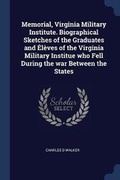 Cover: Memorial, Virginia Military Institute. Biographical Sketches of the Graduates and Eleves of the Virginia Military Institue Who Fell During the War Between the States - Sagwan Press