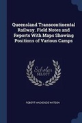 Cover: Queensland Transcontinental Railway. Field Notes and Reports With Maps Showing Positions of Various Camps - Sagwan Press