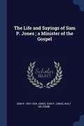 Cover: The Life and Sayings of Sam P. Jones; a Minister of the Gospel - Sagwan Press