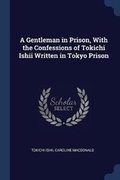 Cover: A Gentleman in Prison, With the Confessions of Tokichi Ishii Written in Tokyo Prison - Sagwan Press