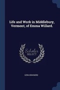 Cover: Life and Work in Middlebury, Vermont, of Emma Willard. - Sagwan Press