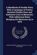 Cover: A Handbook of Double Stars, With a Catalogue of Twelve Hundred Double Stars and Extensive Lists of Measures. With Additional Notes Bringing the Measures up to 1879 - Sagwan Press