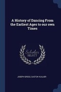 Cover: A History of Dancing From the Earliest Ages to our own Times - Sagwan Press