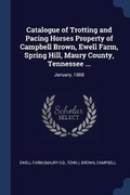 Cover: Catalogue of Trotting and Pacing Horses Property of Campbell Brown, Ewell Farm, Spring Hill, Maury County, Tennessee ... - Sagwan Press