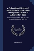 Cover: A Collection of Historical Records of the State Street Presbyterian Church of Albany, New York - Sagwan Press