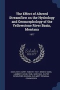 Cover: The Effect of Altered Streamflow on the Hydrology and Geomorphology of the Yellowstone River Basin, Montana - Sagwan Press
