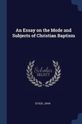 Cover: An Essay on the Mode and Subjects of Christian Baptism - Sagwan Press