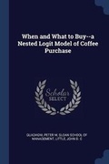 Cover: When and What to Buy--a Nested Logit Model of Coffee Purchase - Sagwan Press