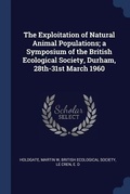 Cover: The Exploitation of Natural Animal Populations; a Symposium of the British Ecological Society, Durham, 28th-31st March 1960 - Sagwan Press