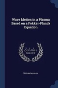 Cover: Wave Motion in a Plasma Based on a Fokker-Planck Equation - Sagwan Press