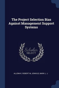 Enlarge image Cover: The Project Selection Bias Against Management Support Systems - Sagwan Press