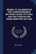Cover: Regina vs. Palmerston the Correspondence Between Queen Victoria and Her Foreign and Prime Minister 1837-1865 - Sagwan Press