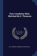 Cover: Fun's Academy Skits, Skitched By G. Thomson - Sagwan Press