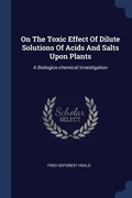 Cover: On The Toxic Effect Of Dilute Solutions Of Acids And Salts Upon Plants - Sagwan Press
