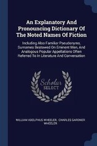 Enlarge image Cover: An Explanatory And Pronouncing Dictionary Of The Noted Names Of Fiction - Sagwan Press