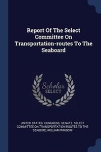 Enlarge image Cover: Report Of The Select Committee On Transportation-routes To The Seaboard - Sagwan Press